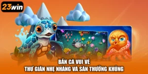 Bắn Cá Vui Vẻ: Thư Giãn Nhẹ Nhàng Và Săn Thưởng Khủng