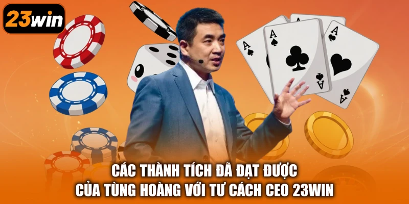 Các thành tích đã đạt được của Tùng Hoàng với tư cách CEO 23Win