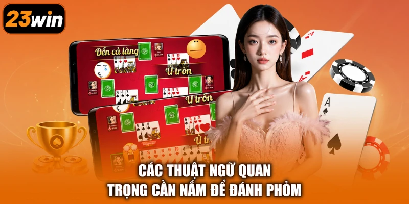 Các thuật ngữ quan trọng cần nắm để đánh Phỏm