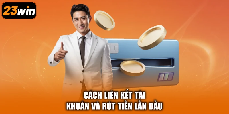 Cách liên kết tài khoản và rút tiền lần đầu