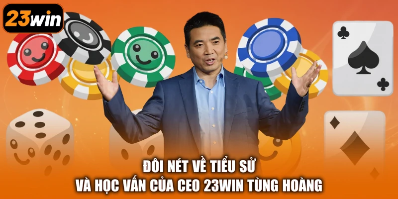 Đôi nét về tiểu sử và học vấn của CEO 23Win Tùng Hoàng