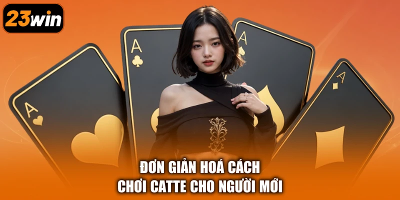 Đơn giản hoá cách chơi Catte cho người mới