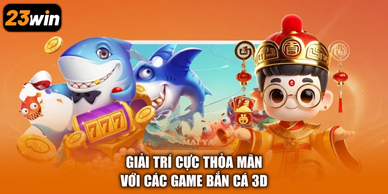 Giải trí cực thỏa mãn với các game bắn cá 3D