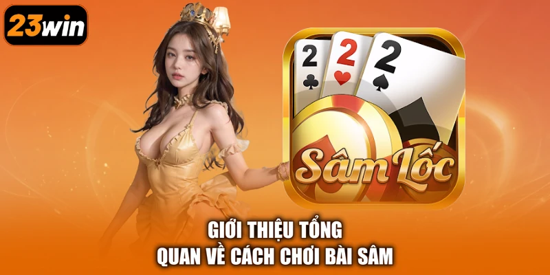 Giới thiệu tổng quan về cách chơi bài Sâm
