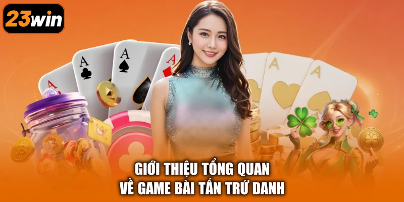 Giới thiệu tổng quan về game bài Tấn trứ danh