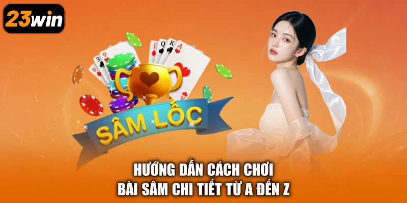 Hướng dẫn cách chơi bài Sâm chi tiết từ A đến Z