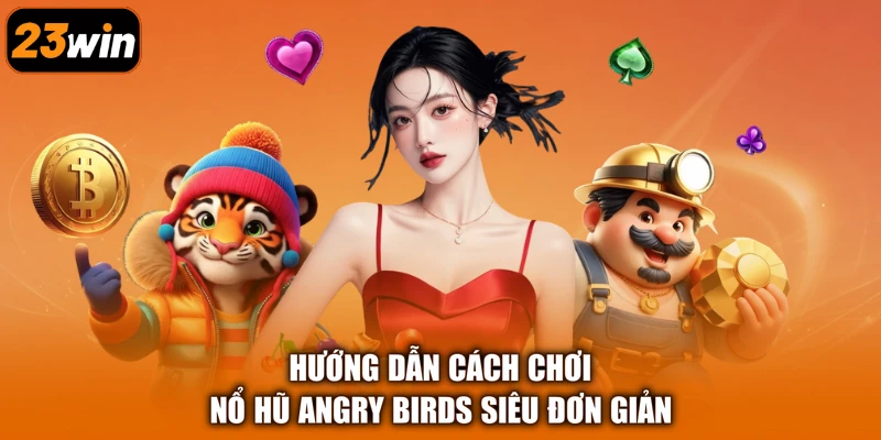 Hướng dẫn cách chơi nổ hũ Angry Birds siêu đơn giản