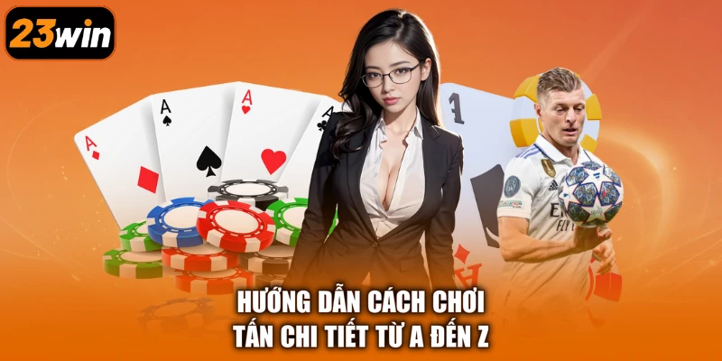 Hướng dẫn cách chơi Tấn chi tiết từ A đến Z