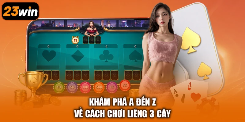 Khám phá A đến Z về cách chơi Liêng 3 Cây