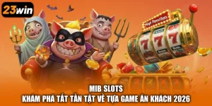 MIB Slots - Khám Phá Tất Tần Tật Về Tựa Game Ăn Khách 2026