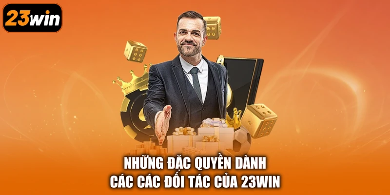 Những đặc quyền dành các các đối tác của 23Win