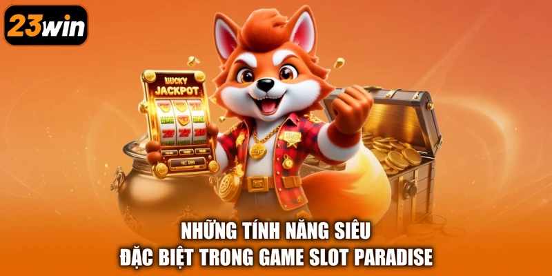 Những tính năng siêu đặc biệt trong game slot Paradise