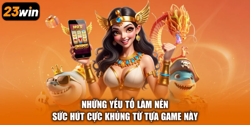 Những yếu tố làm nên sức hút cực khủng từ tựa game này