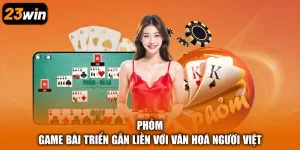 Phỏm - Game Bài Triển Gắn Liền Với Văn Hoá Người Việt