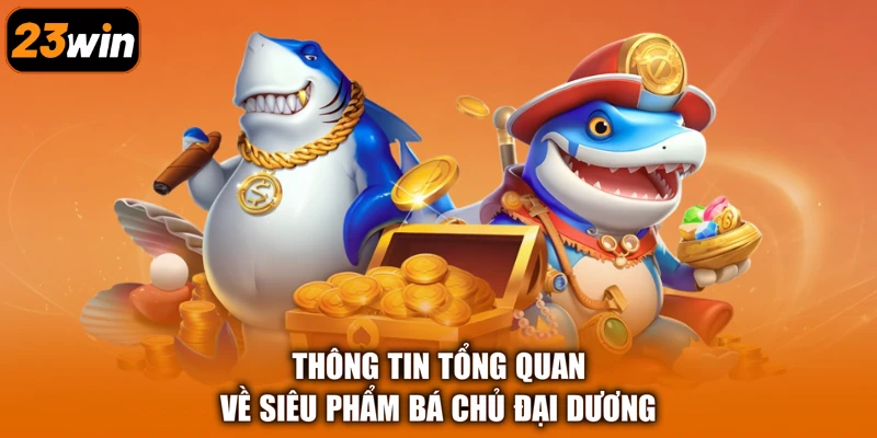Thông tin tổng quan về siêu phẩm Bá Chủ Đại Dương