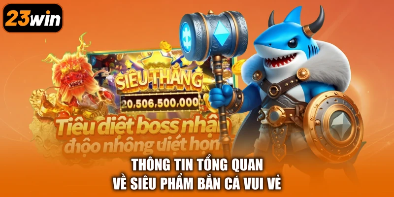 Thông tin tổng quan về siêu phẩm Bắn Cá Vui Vẻ